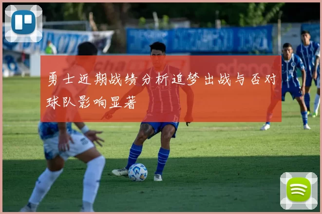 勇士近期战绩分析追梦出战与否对球队影响显著