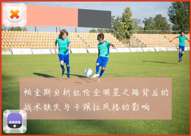 帕金斯分析杜伦全明星之路背后的战术缺失与卡佩拉风格的影响